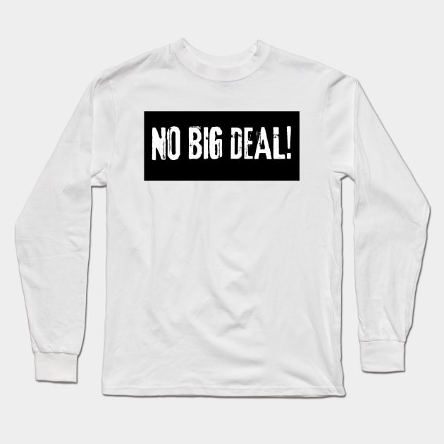 No Big Deal Long Sleeve T-Shirt by TheSoldierOfFortune